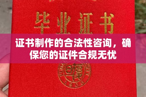 温县证书制作的合法性咨询，确保您的证件合规无忧
