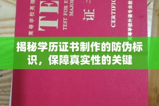 温县揭秘学历证书制作的防伪标识，保障真实性的关键