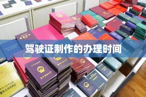 温县驾驶证制作的办理时间