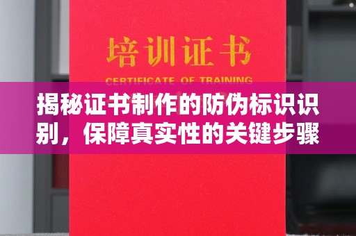 温县揭秘证书制作的防伪标识识别，保障真实性的关键步骤