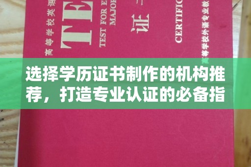 温县选择学历证书制作的机构推荐，打造专业认证的必备指南