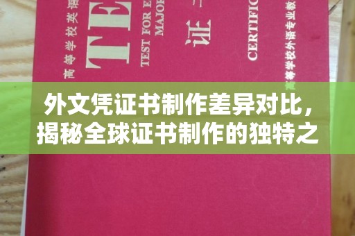 温县外文凭证书制作差异对比，揭秘全球证书制作的独特之处