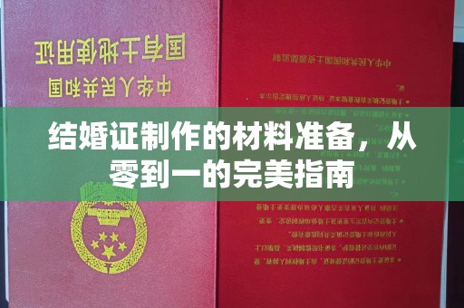 温县结婚证制作的材料准备，从零到一的完美指南