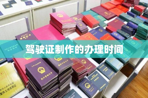 温县驾驶证制作的办理时间