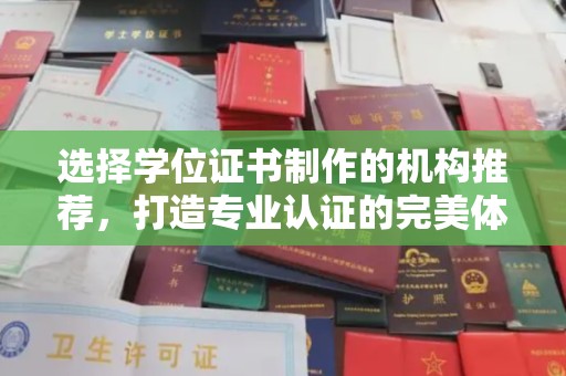 温县选择学位证书制作的机构推荐，打造专业认证的完美体验