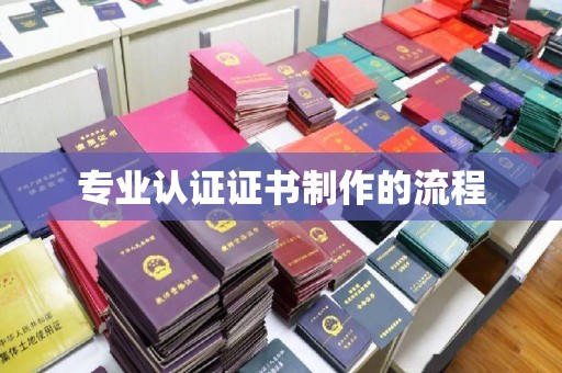 温县专业认证证书制作的流程