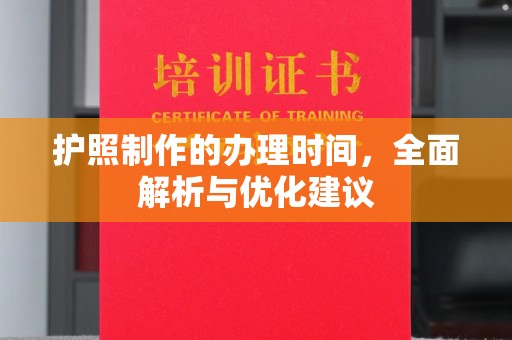 温县护照制作的办理时间，全面解析与优化建议